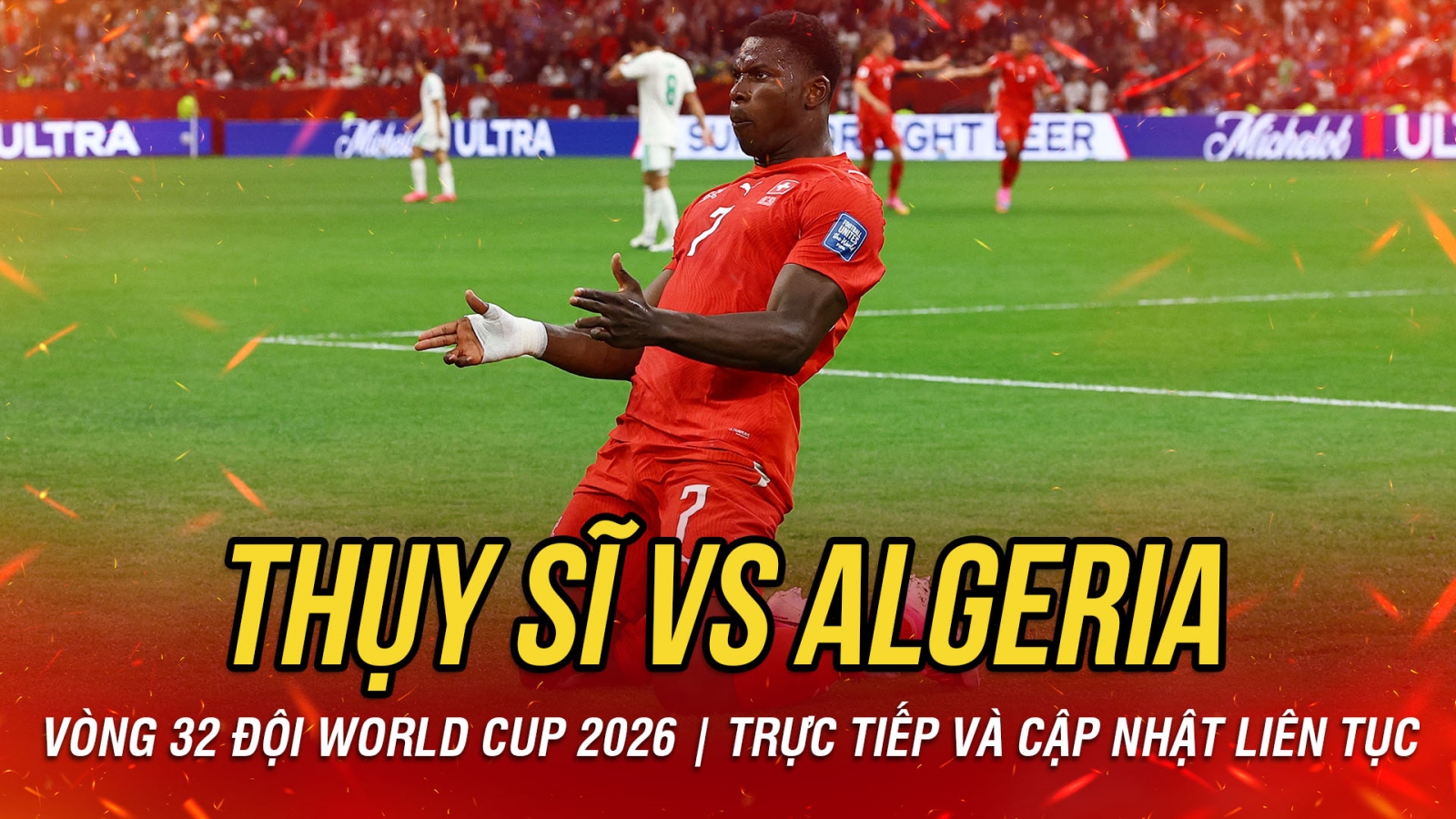 TRỰC TIẾP Thụy Sĩ 1-0 Algeria vòng 32 đội World Cup 2026: Phản công chớp nhoáng